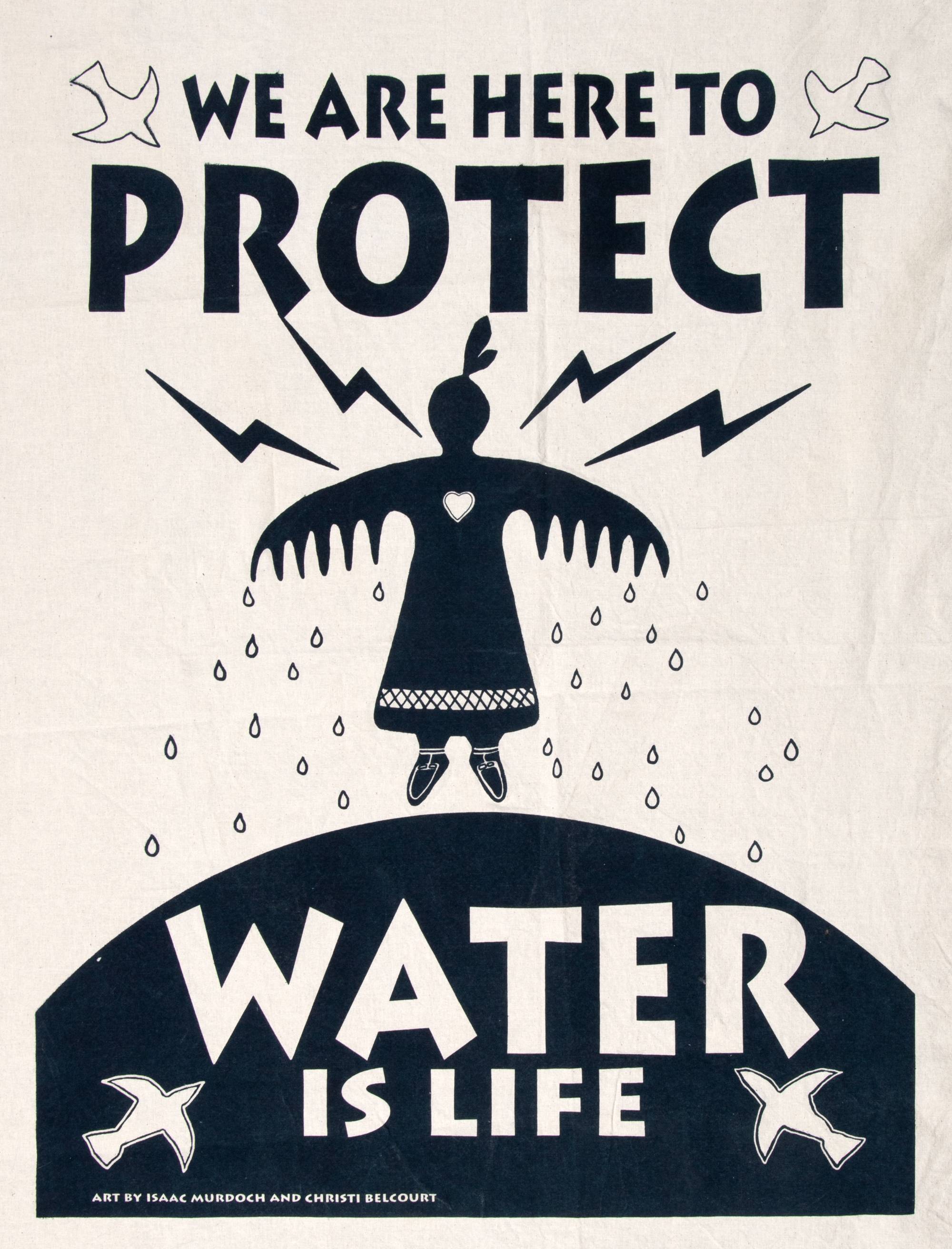 A dark blue print on white fabric. The print reads "we are here to protect" above the figure with wings and "water is life" below the figure. In the bottom left corner the print reads "art by Isaac Murdoch and Christi Belcourt." In each of the corners there is an abstract white bird.